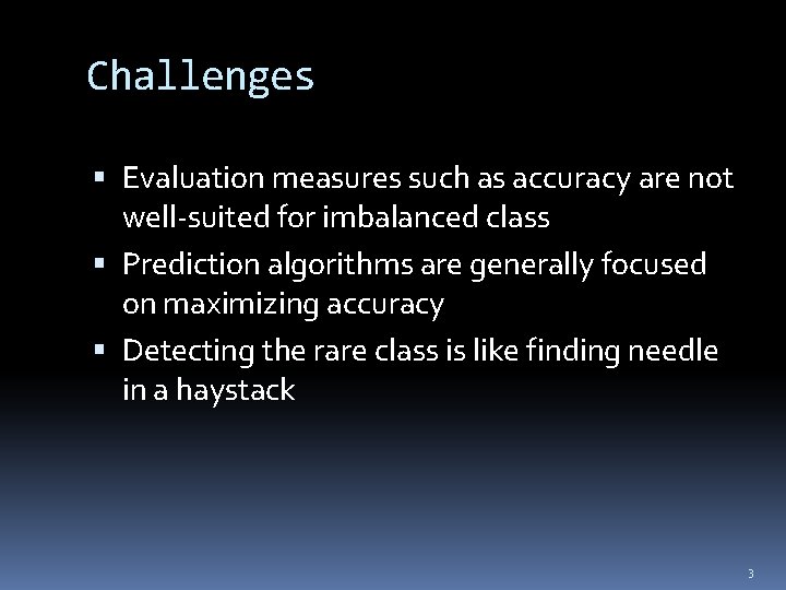 Challenges Evaluation measures such as accuracy are not well-suited for imbalanced class Prediction algorithms