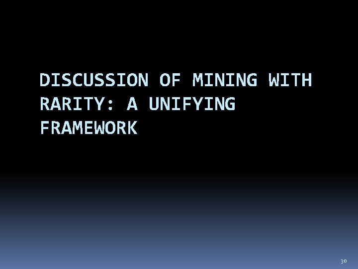 DISCUSSION OF MINING WITH RARITY: A UNIFYING FRAMEWORK 30 