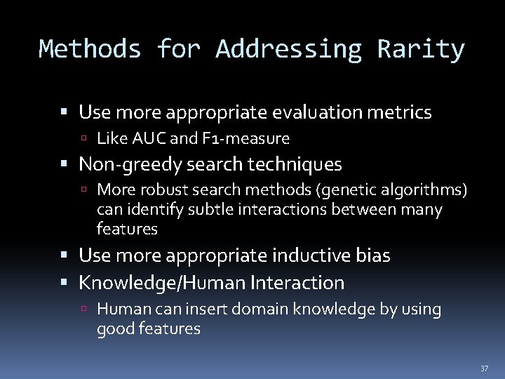 Methods for Addressing Rarity Use more appropriate evaluation metrics Like AUC and F 1