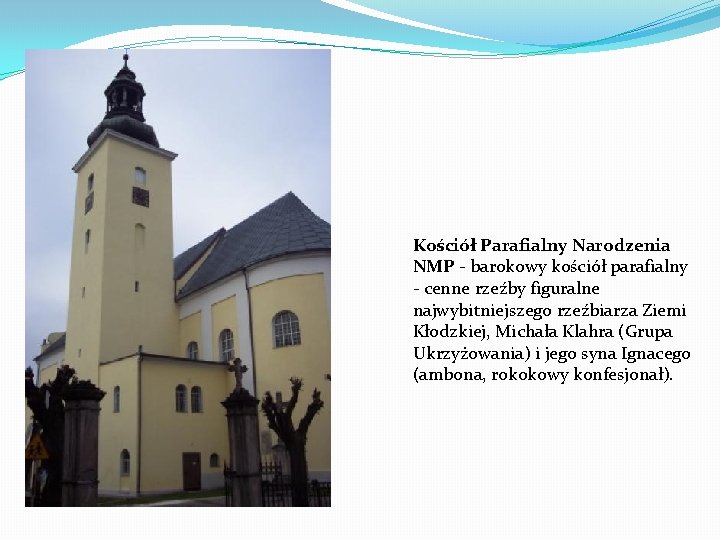 Kościół Parafialny Narodzenia NMP - barokowy kościół parafialny - cenne rzeźby figuralne najwybitniejszego rzeźbiarza
