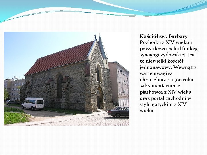 Kościół św. Barbary Pochodzi z XIV wieku i początkowo pełnił funkcję synagogi żydowskiej. Jest