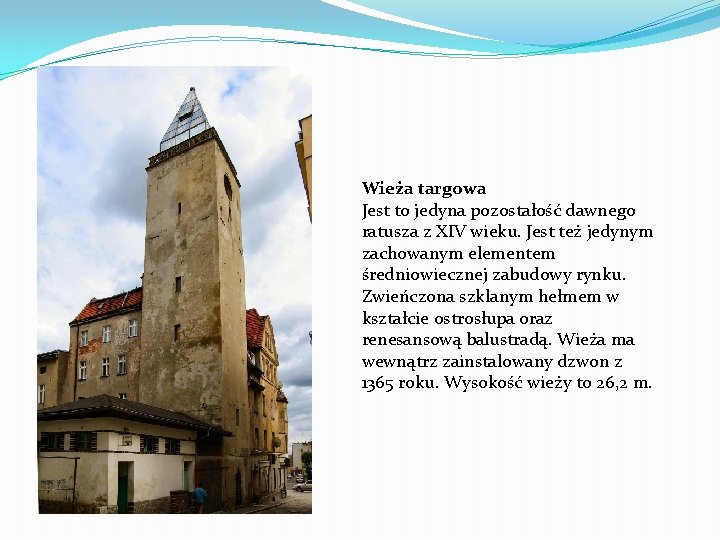 Wieża targowa Jest to jedyna pozostałość dawnego ratusza z XIV wieku. Jest też jedynym