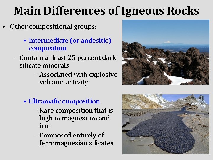 Main Differences of Igneous Rocks • Other compositional groups: • Intermediate (or andesitic) composition