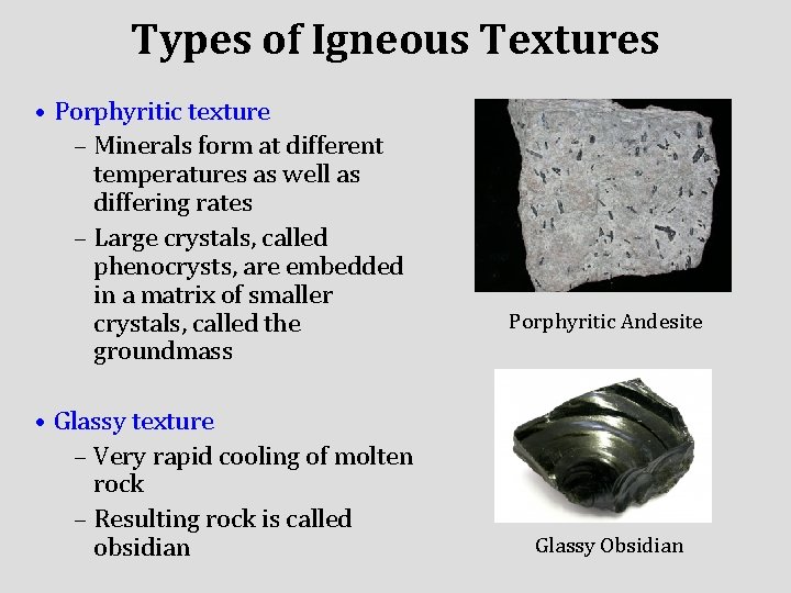 Types of Igneous Textures • Porphyritic texture – Minerals form at different temperatures as