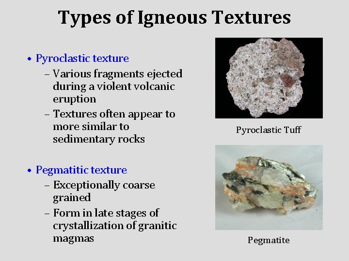 Types of Igneous Textures • Pyroclastic texture – Various fragments ejected during a violent