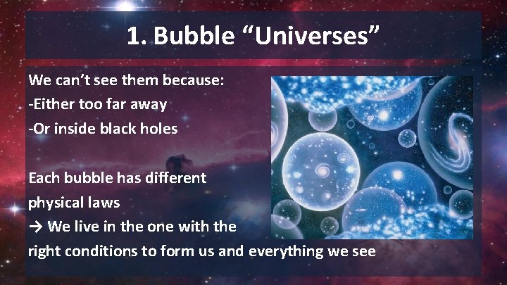 1. Bubble “Universes” We can’t see them because: -Either too far away -Or inside