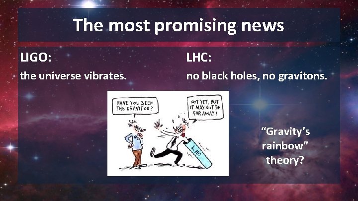 The most promising news LIGO: LHC: the universe vibrates. no black holes, no gravitons.