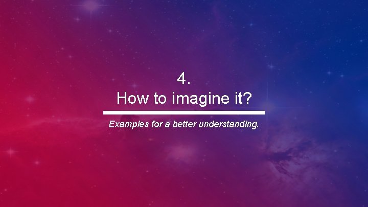 4. How to imagine it? Examples for a better understanding. 