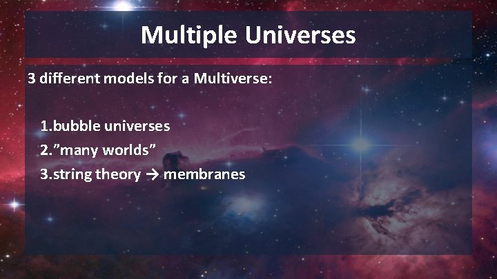Multiple Universes 3 different models for a Multiverse: 1. bubble universes 2. ”many worlds”