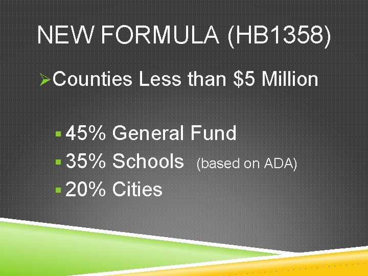 NEW FORMULA (HB 1358) ØCounties Less than $5 Million § 45% General Fund §