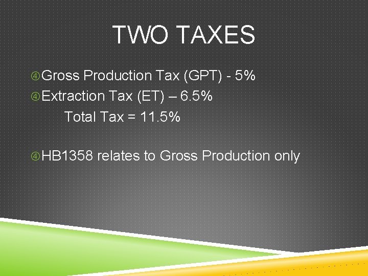 TWO TAXES Gross Production Tax (GPT) - 5% Extraction Tax (ET) – 6. 5%