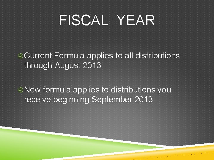 FISCAL YEAR Current Formula applies to all distributions through August 2013 New formula applies