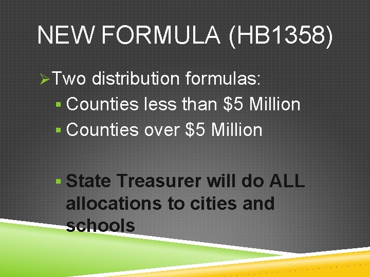 NEW FORMULA (HB 1358) ØTwo distribution formulas: § Counties less than $5 Million §