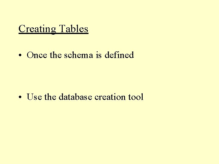 Creating Tables • Once the schema is defined • Use the database creation tool Creating Tables • Once the schema is defined • Use the database creation tool