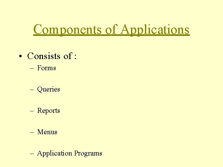 Components of Applications • Consists of : – Forms – Queries – Reports – Components of Applications • Consists of : – Forms – Queries – Reports –