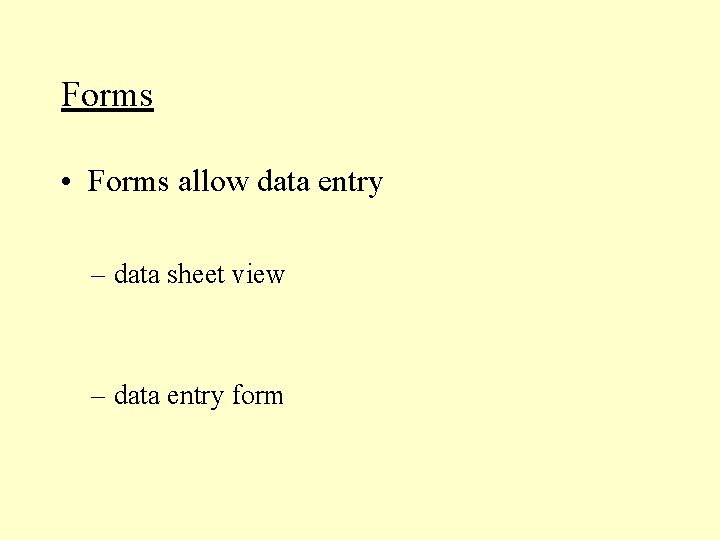 Forms • Forms allow data entry – data sheet view – data entry form Forms • Forms allow data entry – data sheet view – data entry form