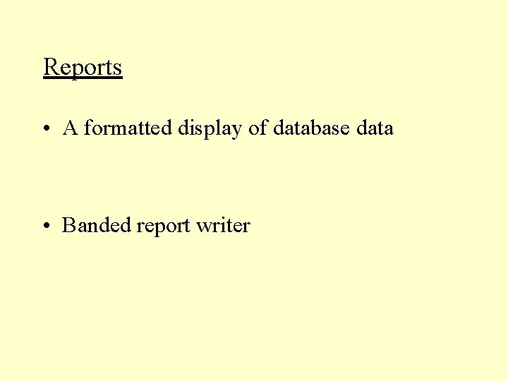 Reports • A formatted display of database data • Banded report writer Reports • A formatted display of database data • Banded report writer