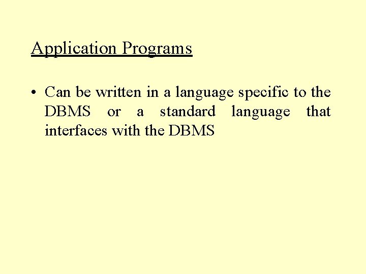 Application Programs • Can be written in a language specific to the DBMS or Application Programs • Can be written in a language specific to the DBMS or