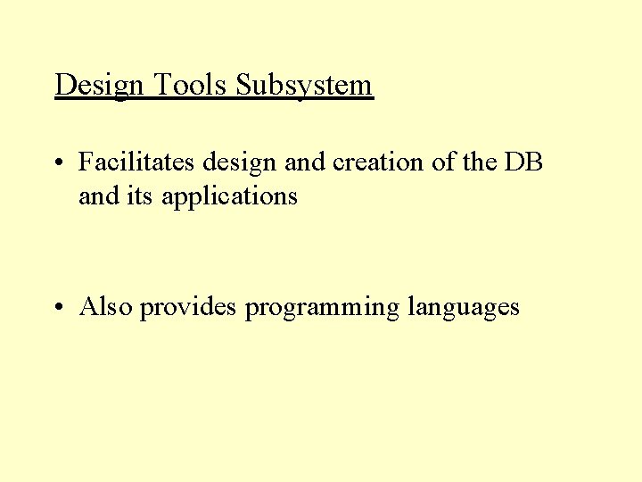 Design Tools Subsystem • Facilitates design and creation of the DB and its applications Design Tools Subsystem • Facilitates design and creation of the DB and its applications