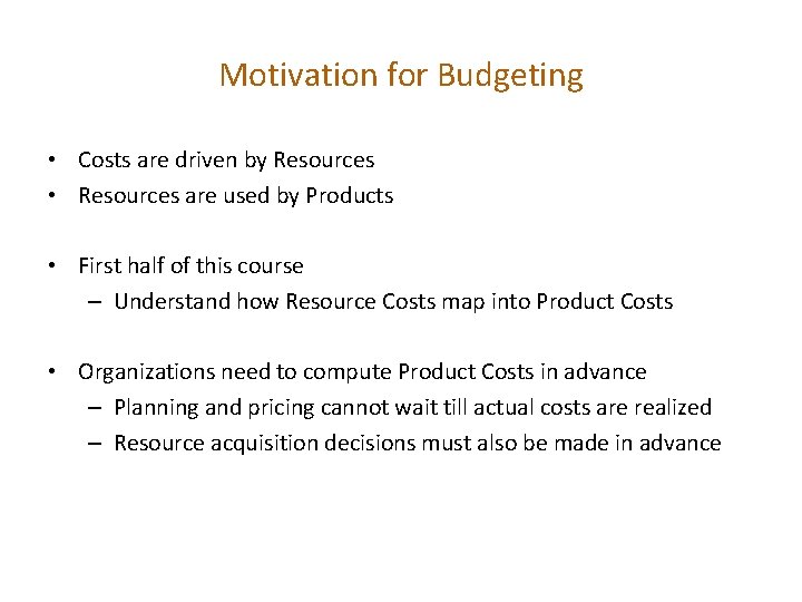 Motivation for Budgeting • Costs are driven by Resources • Resources are used by