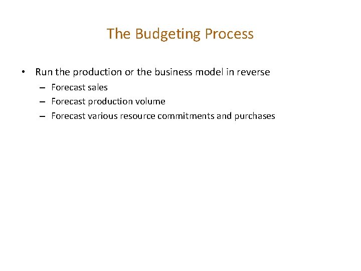 The Budgeting Process • Run the production or the business model in reverse –