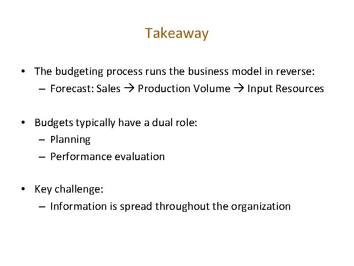 Takeaway • The budgeting process runs the business model in reverse: – Forecast: Sales