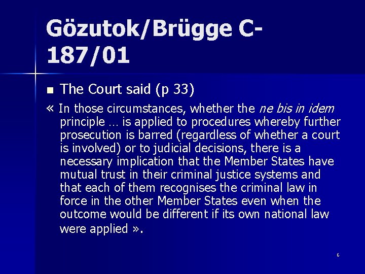 Gözutok/Brügge C 187/01 n The Court said (p 33) « In those circumstances, whether