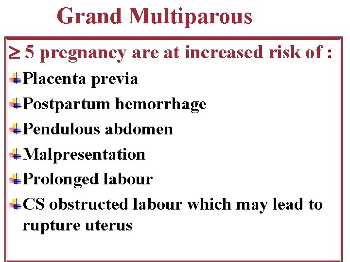 Grand Multiparous 5 pregnancy are at increased risk of : Placenta previa Postpartum hemorrhage