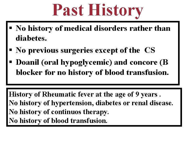 Past History § No history of medical disorders rather than diabetes. § No previous