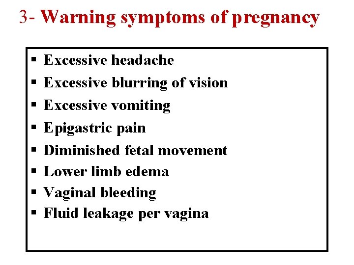 3 - Warning symptoms of pregnancy § § § § Excessive headache Excessive blurring