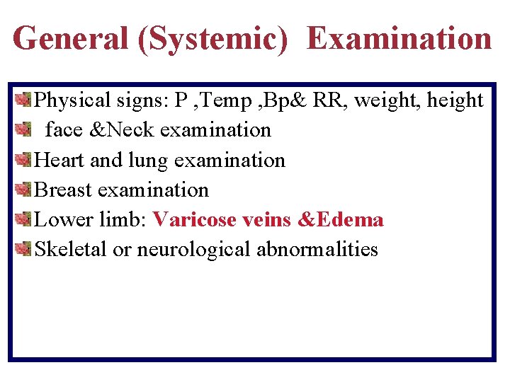General (Systemic) Examination Physical signs: P , Temp , Bp& RR, weight, height face