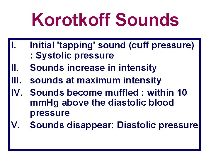 Korotkoff Sounds I. Initial 'tapping' sound (cuff pressure) : Systolic pressure II. Sounds increase