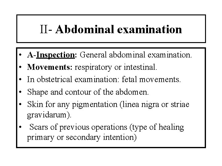 II- Abdominal examination • • • A-Inspection: General abdominal examination. Movements: respiratory or intestinal.