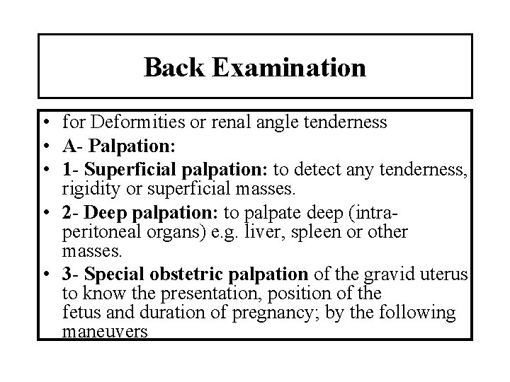 Back Examination • for Deformities or renal angle tenderness • A- Palpation: • 1