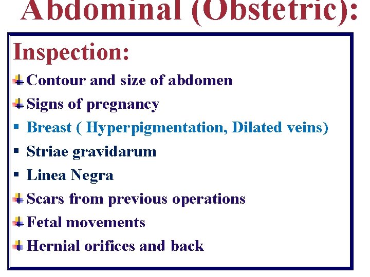 Abdominal (Obstetric): Inspection: Contour and size of abdomen Signs of pregnancy § Breast (