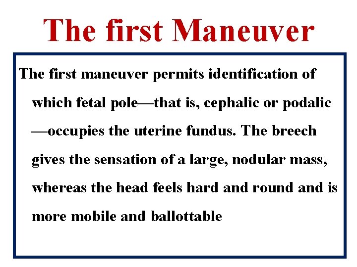 The first Maneuver The first maneuver permits identification of which fetal pole—that is, cephalic