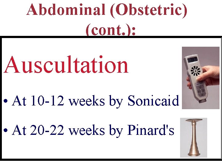 Abdominal (Obstetric) (cont. ): Auscultation • At 10 -12 weeks by Sonicaid • At