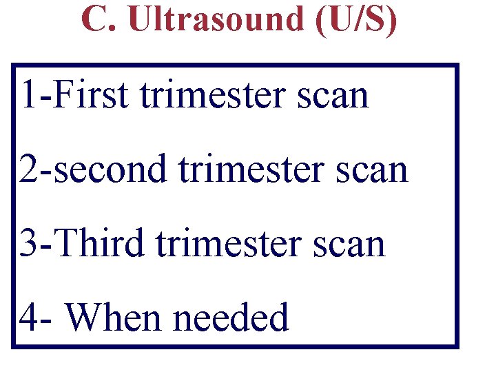 C. Ultrasound (U/S) 1 -First trimester scan 2 -second trimester scan 3 -Third trimester