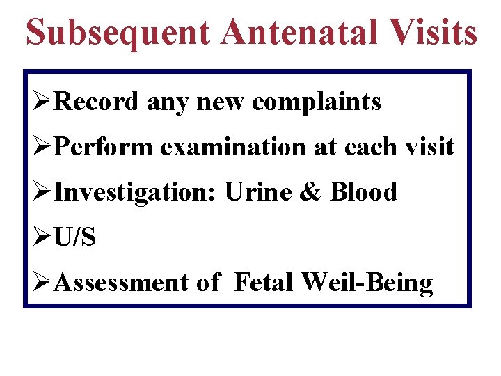 Subsequent Antenatal Visits ØRecord any new complaints ØPerform examination at each visit ØInvestigation: Urine