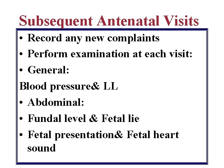 Subsequent Antenatal Visits • Record any new complaints • Perform examination at each visit: