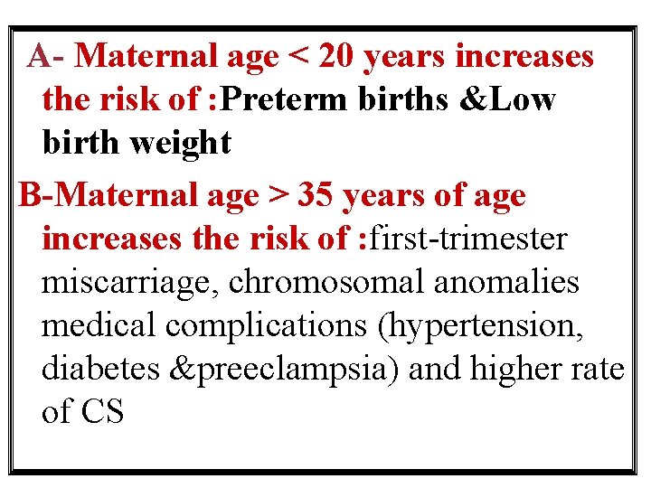 A- Maternal age < 20 years increases the risk of : Preterm births &Low