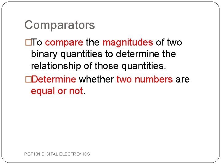 Comparators �To compare the magnitudes of two binary quantities to determine the relationship of Comparators �To compare the magnitudes of two binary quantities to determine the relationship of