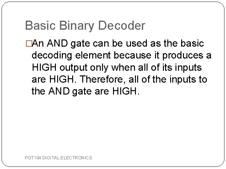 Basic Binary Decoder �An AND gate can be used as the basic decoding element Basic Binary Decoder �An AND gate can be used as the basic decoding element