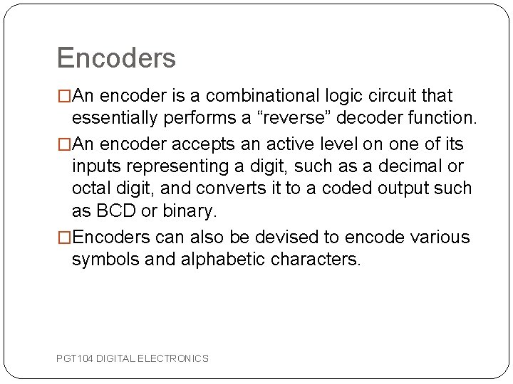 Encoders �An encoder is a combinational logic circuit that essentially performs a “reverse” decoder Encoders �An encoder is a combinational logic circuit that essentially performs a “reverse” decoder