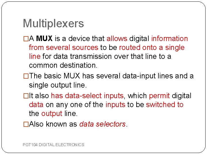 Multiplexers �A MUX is a device that allows digital information from several sources to
