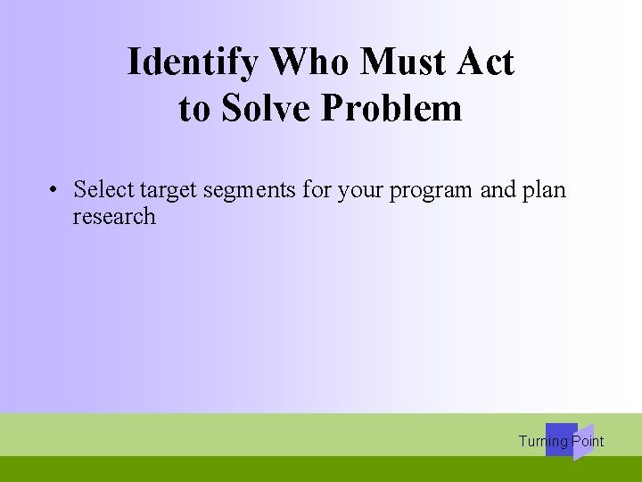 Identify Who Must Act to Solve Problem • Select target segments for your program