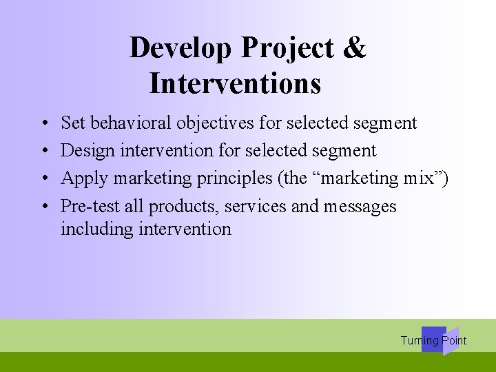 Develop Project & Interventions • • Set behavioral objectives for selected segment Design intervention