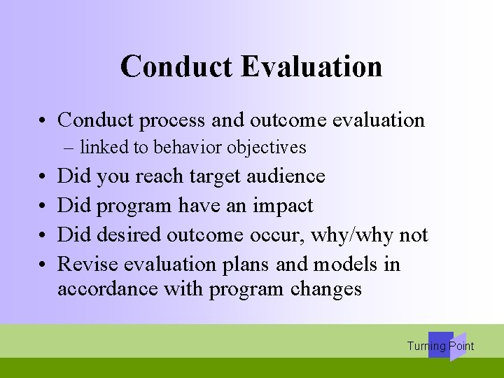 Conduct Evaluation • Conduct process and outcome evaluation – linked to behavior objectives •