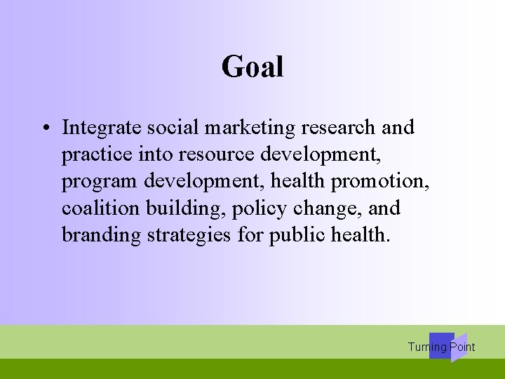 Goal • Integrate social marketing research and practice into resource development, program development, health