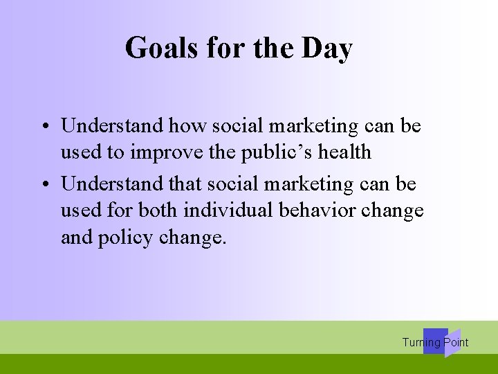 Goals for the Day • Understand how social marketing can be used to improve
